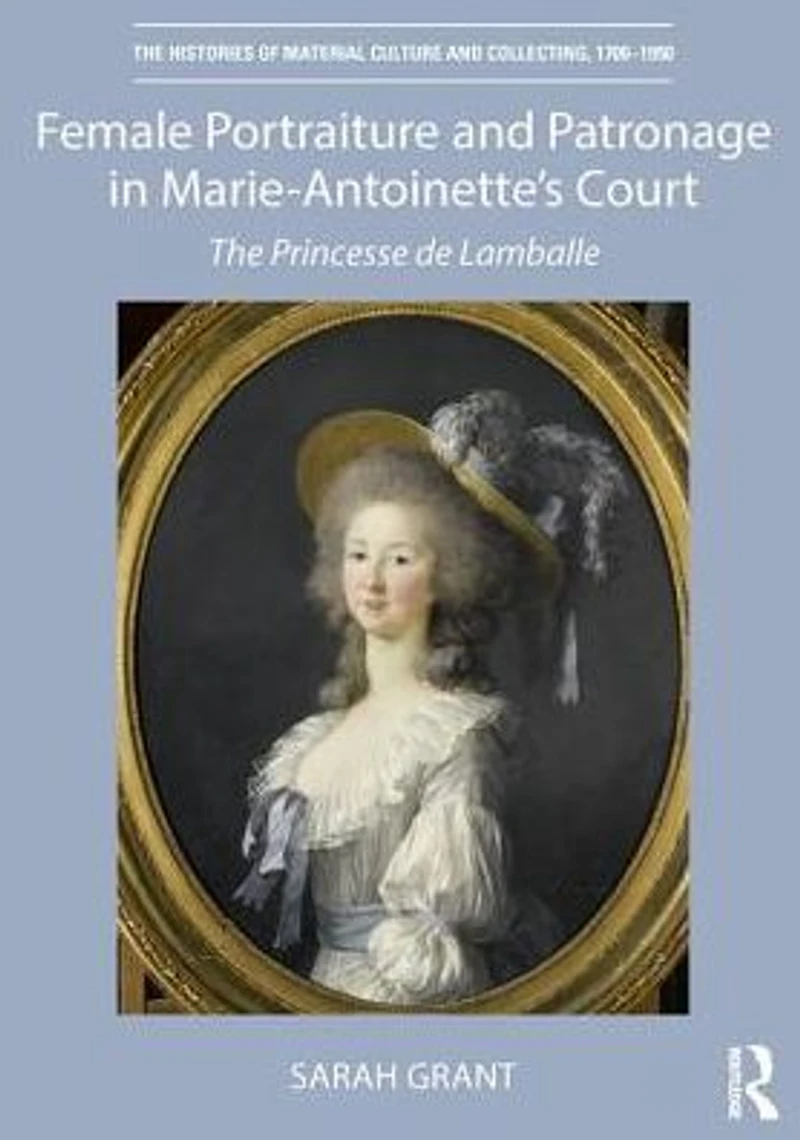Female Portraiture and Patronage Marie Antoinette's Court: The Princesse de Lamballe