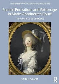Female Portraiture and Patronage Marie Antoinette's Court: The Princesse de Lamballe