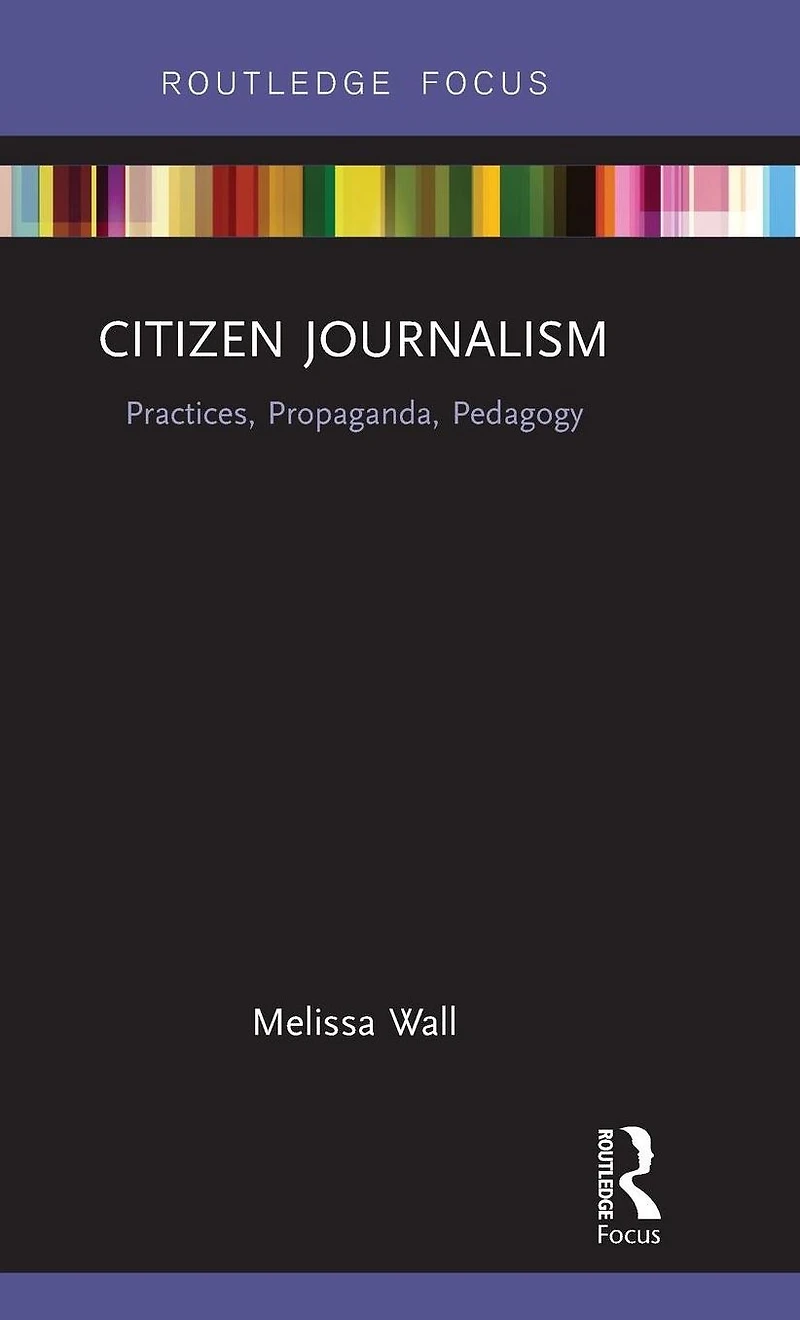 Citizen Journalism: Practices, Propaganda, Pedagogy