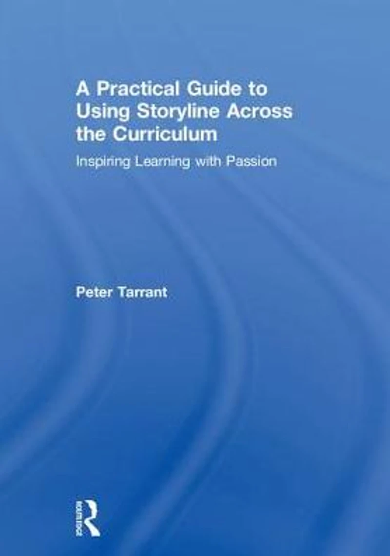 A Practical Guide to Using Storyline Across the Curriculum: Inspiring Learning with Passion