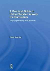 A Practical Guide to Using Storyline Across the Curriculum: Inspiring Learning with Passion