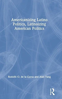 Americanizing Latino Politics, Latinoizing American Politics