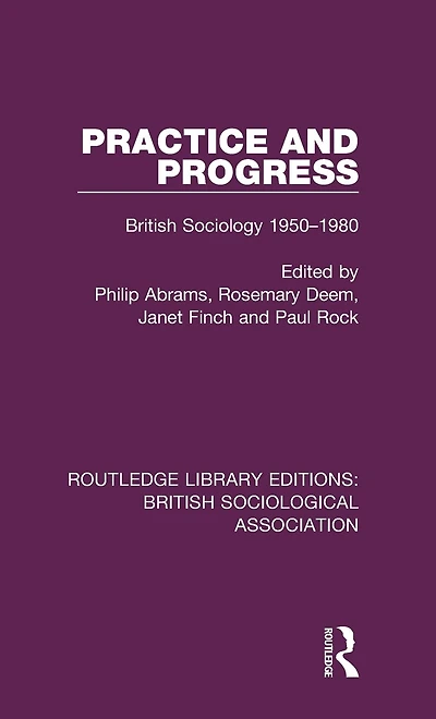 Practice and Progress: British Sociology 1950-1980