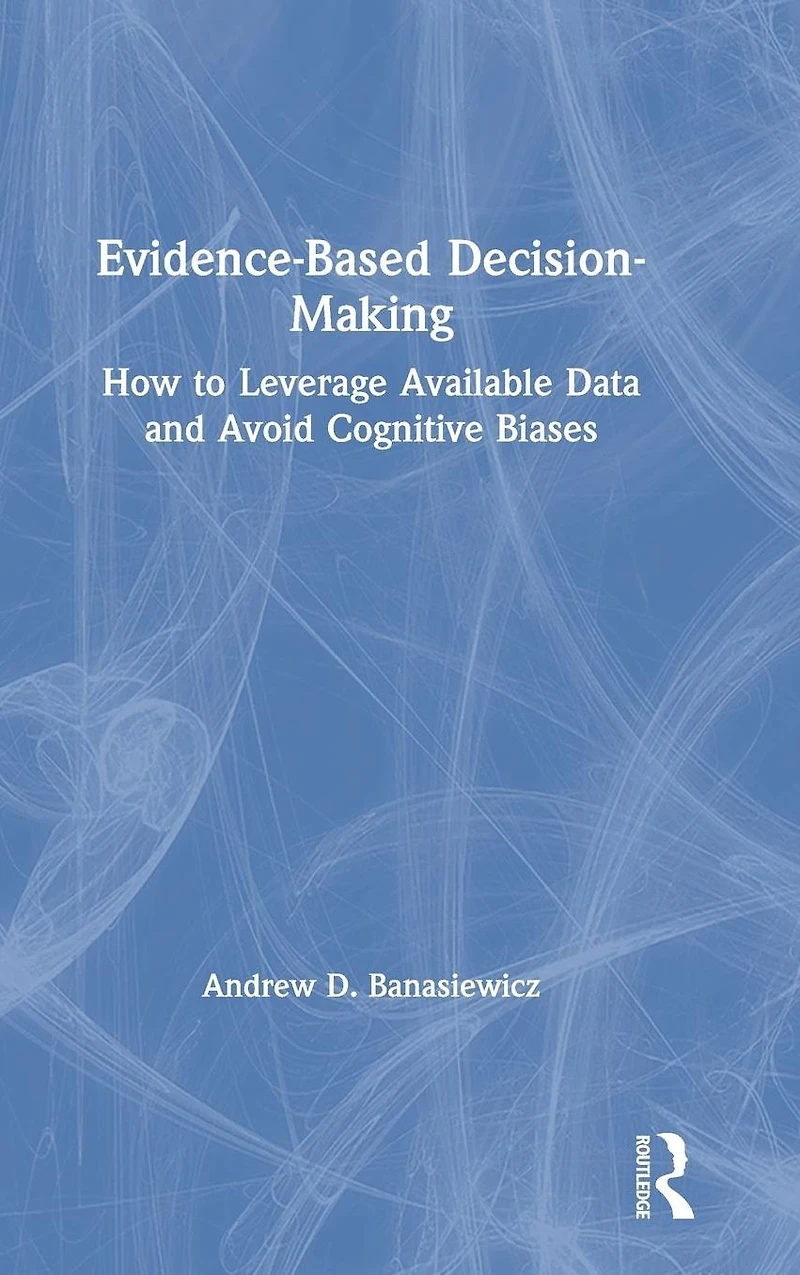 Evidence-Based Decision-Making: How to Leverage Available Data and Avoid Cognitive Biases