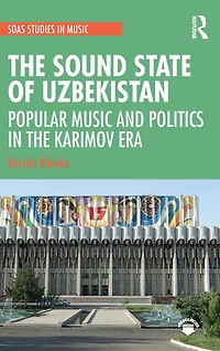 the Sound State of Uzbekistan: Popular Music and Politics Karimov Era