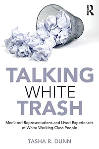 Talking White Trash: Mediated Representations and Lived Experiences of Working-Class People