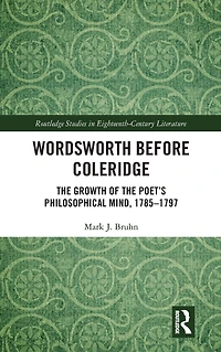 Wordsworth Before Coleridge: the Growth of Poet's Philosophical Mind, 1785-1797
