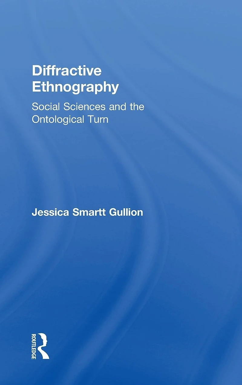 Diffractive Ethnography: Social Sciences and the Ontological Turn