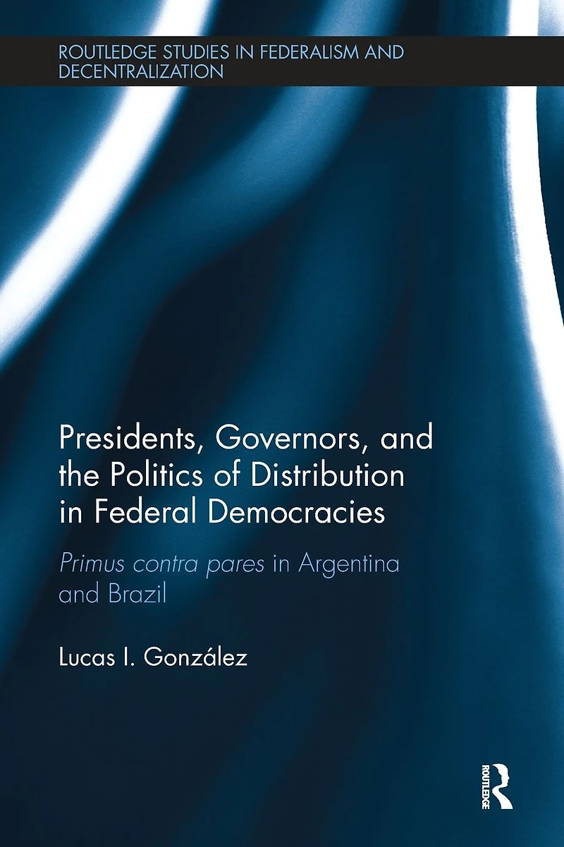 Presidents, Governors, and the Politics of Distribution Federal Democracies: Primus Contra Pares Argentina Brazil