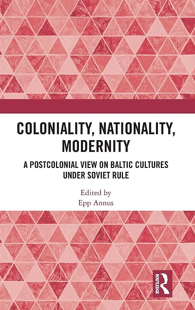 Coloniality, Nationality, Modernity: A Postcolonial View on Baltic Cultures under Soviet Rule