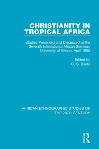 Christianity Tropical Africa: Studies Presented and Discussed at the Seventh International African Seminar, University of Ghana, April 1965