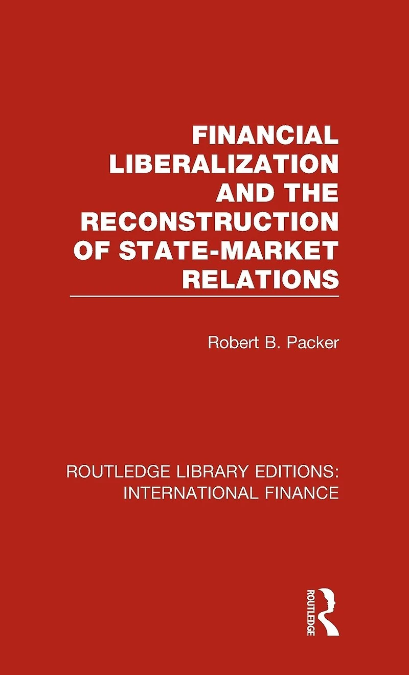 Financial Liberalization and the Reconstruction of State-Market Relations