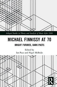 Critical Perspectives on Michael Finnissy: Bright Futures, Dark Pasts