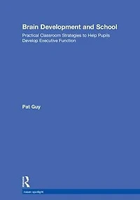 Brain Development and School: Practical Classroom Strategies to Help Pupils Develop Executive Function