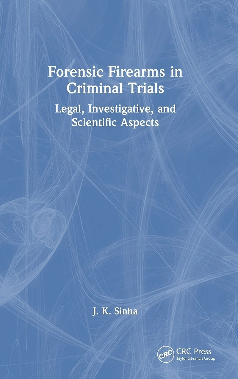 Forensic Firearms Criminal Trials: Legal, Investigative, and Scientific Aspects