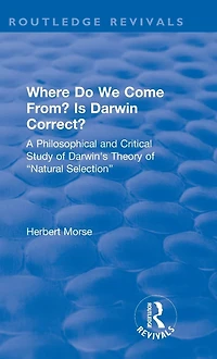 Where Do We Come From? Is Darwin Correct?: A Philosophical and Critical Study of Darwin's Theory "Natural Selection"