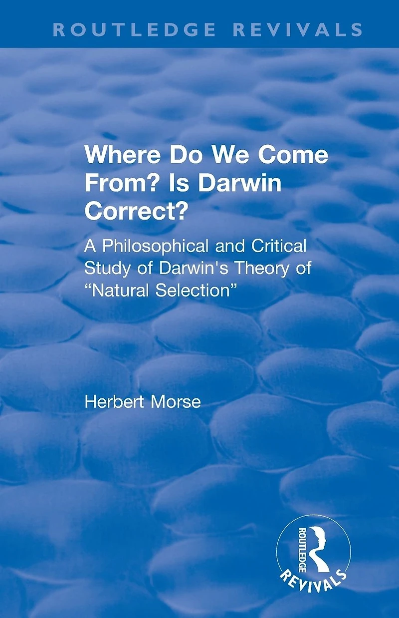 Where Do We Come From? Is Darwin Correct?: A Philosophical and Critical Study of Darwin's Theory "Natural Selection"