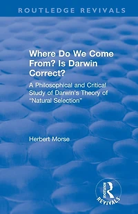 Where Do We Come From? Is Darwin Correct?: A Philosophical and Critical Study of Darwin's Theory "Natural Selection"
