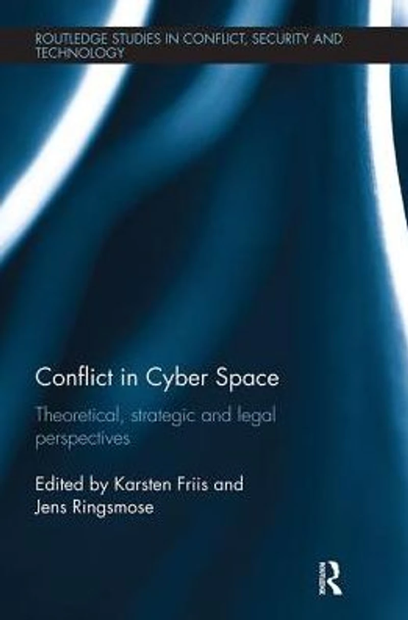 Conflict Cyber Space: Theoretical, Strategic and Legal Pespectives