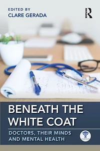 Beneath the White Coat: Doctors, Their Minds and Mental Health