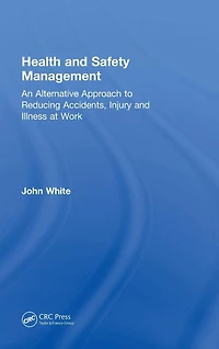 Health and Safety Management: An Alternative Approach to Reducing Accidents, Injury Illness at Work