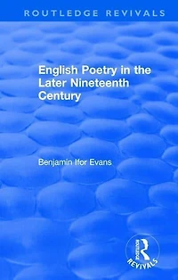 Routledge Revivals: English Poetry the Later Nineteenth Century (1933)