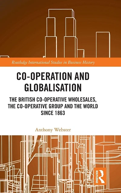 Co-operation and Globalisation: the British Co-operative Wholesales, Group World since 1863