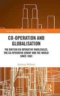 Co-operation and Globalisation: the British Co-operative Wholesales, Group World since 1863