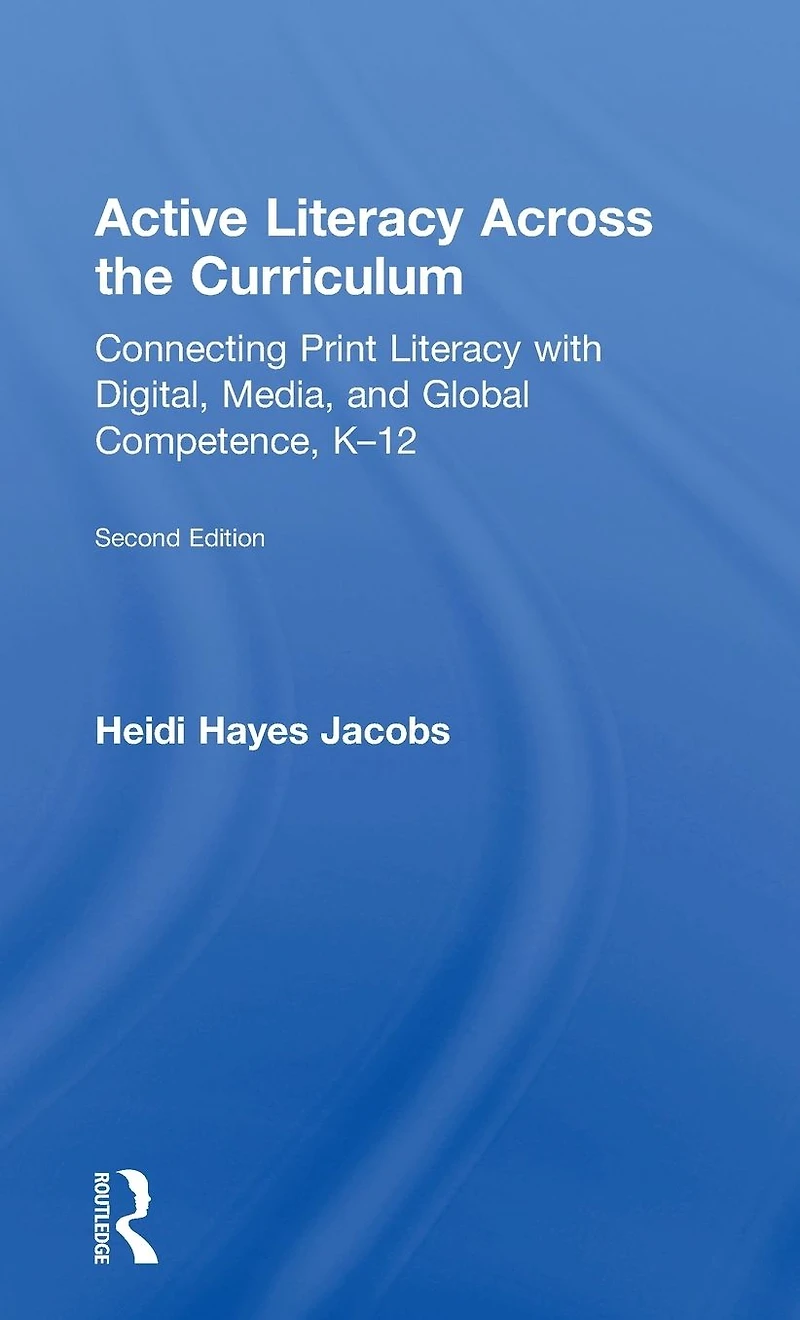 Active Literacy Across the Curriculum: Connecting Print with Digital, Media, and Global Competence, K-12