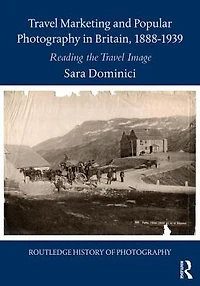 Travel Marketing and Popular Photography Britain, 1888-1939: Reading the Image