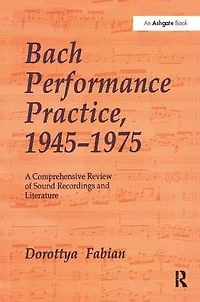 Bach Performance Practice, 1945-1975: A Comprehensive Review of Sound Recordings and Literature