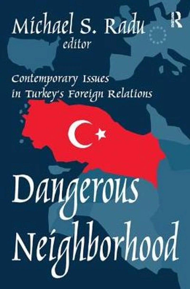 Dangerous Neighborhood: Contemporary Issues Turkey's Foreign Relations