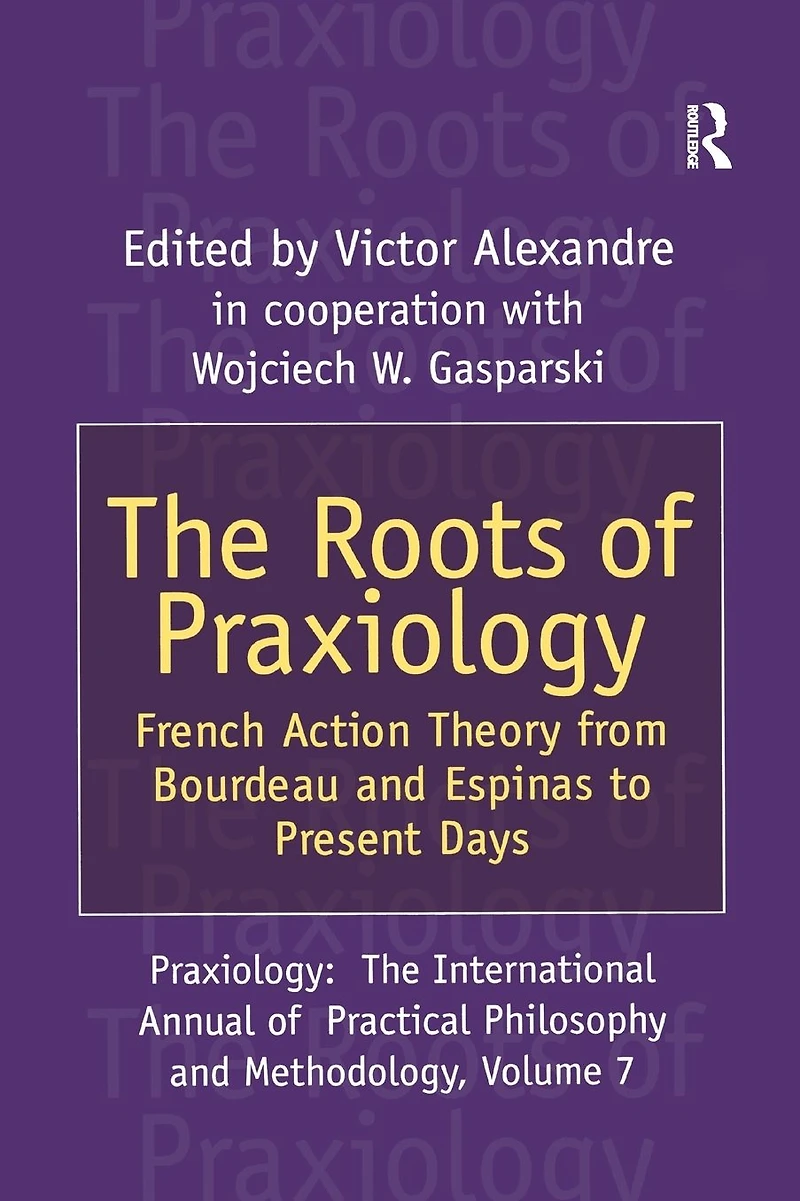 The Roots of Praxiology: French Action Theory from Bourdeau and Espinas to Present Days