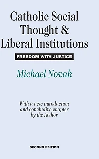 Catholic Social Thought and Liberal Institutions: Freedom with Justice