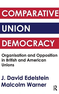 Comparative Union Democracy: Organization and Opposition British American Unions
