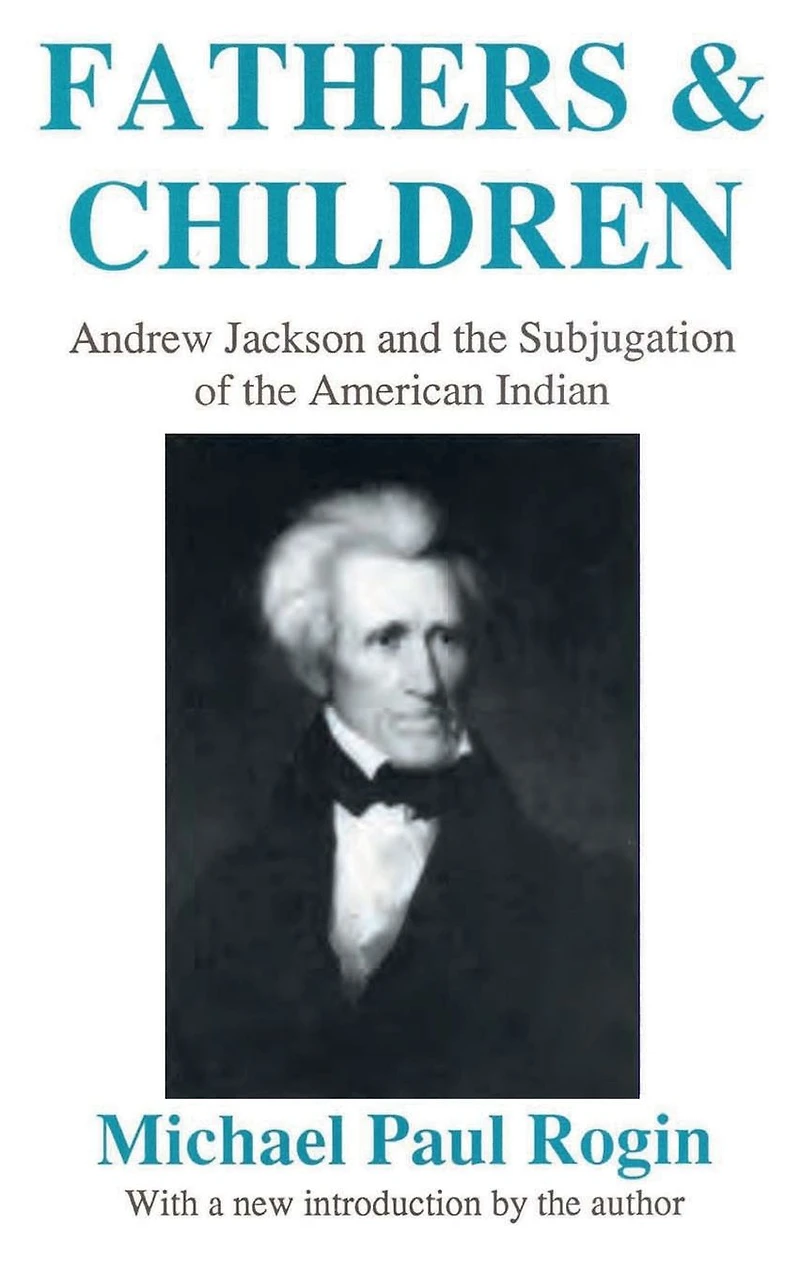 Fathers and Children: Andrew Jackson the Subjugation of American Indian