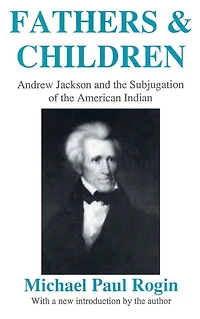 Fathers and Children: Andrew Jackson the Subjugation of American Indian