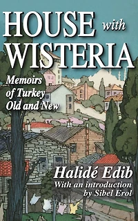 House with Wisteria: Memoirs of Turkey Old and New