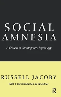 Social Amnesia: A Critique of Contemporary Psychology