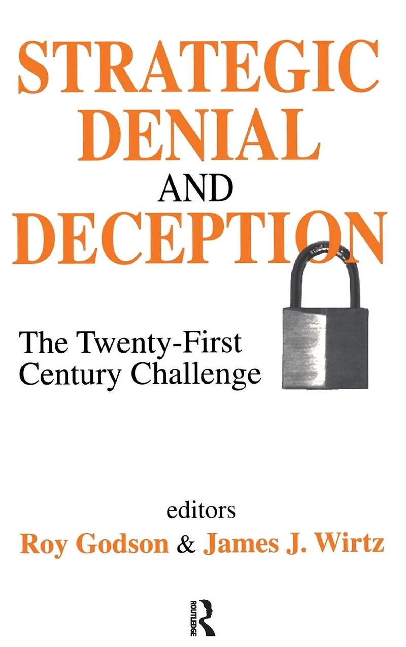 Strategic Denial and Deception: The Twenty-First Century Challenge