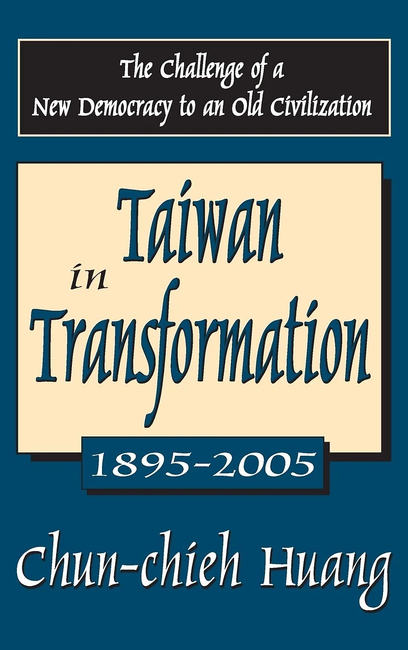 Taiwan Transformation 1895-2005: The Challenge of a New Democracy to an Old Civilization