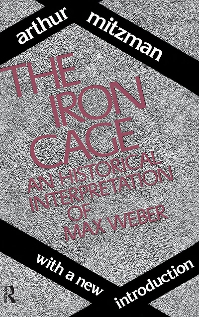 The Iron Cage: Historical Interpretation of Max Weber