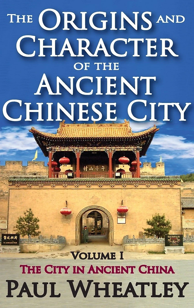 The Origins and Character of Ancient Chinese City: Volume 1, City China