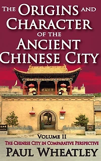The Origins and Character of Ancient Chinese City: Volume 2, City Comparative Perspective