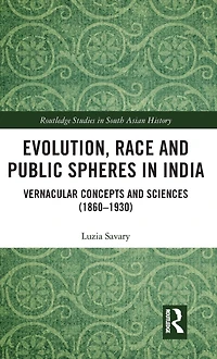 Evolution, Race and Public Spheres India: Vernacular Concepts Sciences (1860-1930)