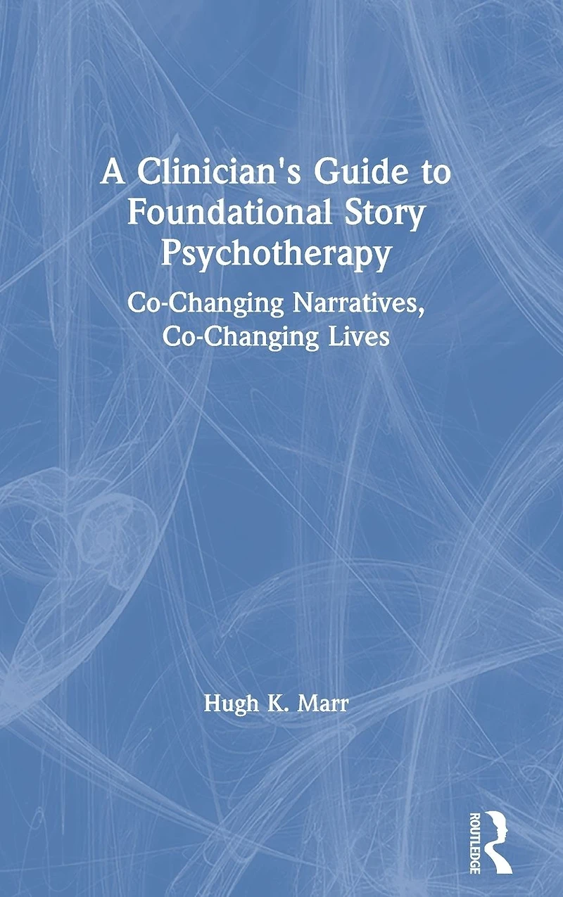A Clinician's Guide to Foundational Story Psychotherapy: Co-Changing Narratives, Lives