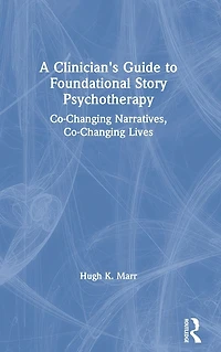A Clinician's Guide to Foundational Story Psychotherapy: Co-Changing Narratives, Lives