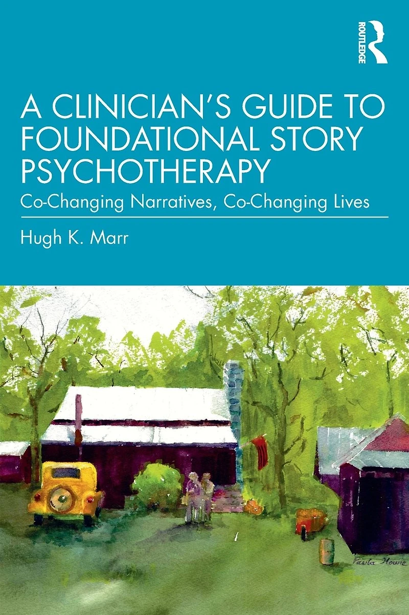 A Clinician's Guide to Foundational Story Psychotherapy: Co-Changing Narratives, Lives