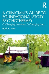 A Clinician's Guide to Foundational Story Psychotherapy: Co-Changing Narratives, Lives