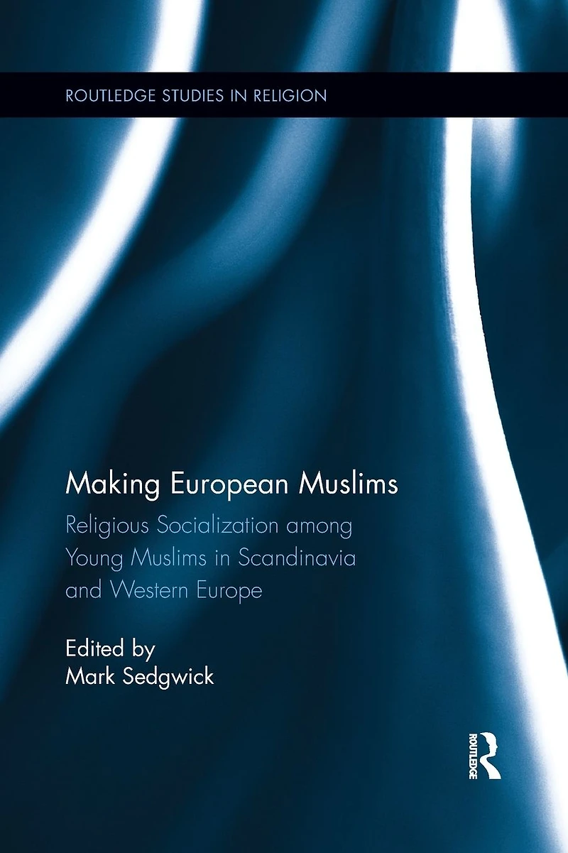 Making European Muslims: Religious Socialization Among Young Muslims Scandinavia and Western Europe